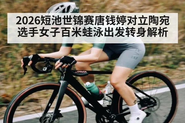 2026短池世锦赛唐钱婷对立陶宛选手女子百米蛙泳出发转身解析